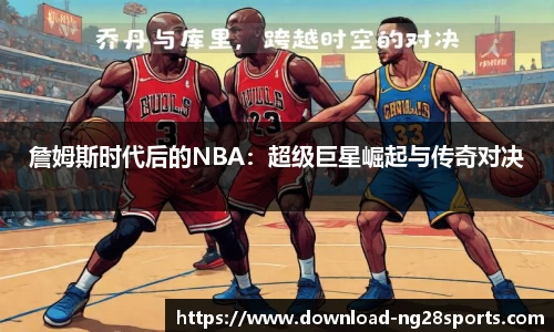 詹姆斯时代后的NBA：超级巨星崛起与传奇对决