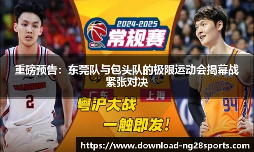 重磅预告：东莞队与包头队的极限运动会揭幕战紧张对决