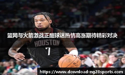 篮网与火箭激战正酣球迷热情高涨期待精彩对决